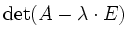 $\displaystyle \det(A-\lambda \cdot E)$