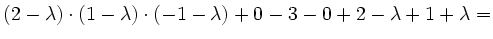 $\displaystyle {}(2-\lambda)\cdot(1-\lambda)\cdot(-1-\lambda)+0-3-0+2-\lambda+1+\lambda=$
