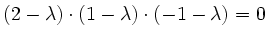 $\displaystyle {}(2-\lambda)\cdot(1-\lambda)\cdot(-1-\lambda)=0$