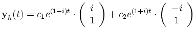 $\displaystyle \textbf{y}_h(t)=c_1e^{(1-i)t}\cdot \left(\begin{array}{c}
i \\
1...
...ght)+c_2e^{(1+i)t}\cdot
\left(\begin{array}{c}
-i \\
1 \\
\end{array}\right)
$
