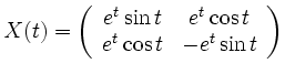 $\displaystyle X(t)=\left(\begin{array}{cc}
e^t\sin t&e^t\cos t \\
e^t\cos t&-e^t\sin t\\
\end{array}\right)
$