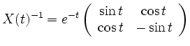 $\displaystyle X(t)^{-1}= e^{-t}\left(\begin{array}{cc}
\sin t& \cos t \\
\cos t&-\sin t \\
\end{array}\right)
$