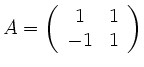 $\displaystyle A=\left(\begin{array}{cc}
1&1 \\
-1&1 \\
\end{array}\right)
$