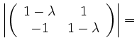 $\displaystyle \left\vert \left( \begin{array}{cc}
1-\lambda & 1 \\
-1 & 1-\lambda \\
\end{array}\right) \right\vert=$