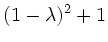 $\displaystyle {}(1-\lambda)^2 +1$