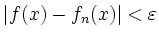 $\displaystyle \vert f(x)-f_n(x)\vert <\varepsilon
$