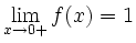 $\displaystyle \lim_{x\to0+} f(x) = 1
$