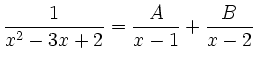 $\displaystyle \frac1{x^2-3x+2} = \frac A{x-1} + \frac B{x-2}
$