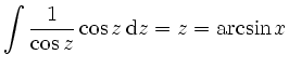$\displaystyle \int \frac1{\cos z} \cos z \,\mathrm{d} z = z = \arcsin x
$