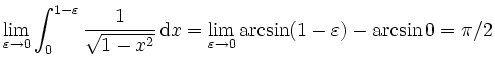 $\displaystyle \lim_{\varepsilon\to0} \int_0^{1-\varepsilon} \frac{1}{\sqrt{1-x^...
...hrm{d} x = \lim_{\varepsilon\to0} \arcsin (1-\varepsilon) - \arcsin 0 = \pi/2
$