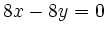 $\displaystyle 8x-8y=0
$