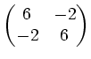 $\displaystyle \begin{pmatrix}
6 &-2\\
-2 & 6\\
\end{pmatrix}$