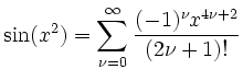$\displaystyle \sin(x^2) = \sum_{\nu=0}^\infty \frac {(-1)^\nu x^{4\nu+2}}{(2\nu+1)!}
$