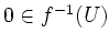 $ 0\in f^{-1}(U)$