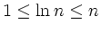 $ 1\leq \ln n \leq n$
