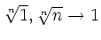 $ \sqrt[n]{1}, \sqrt[n]{n}\to1$