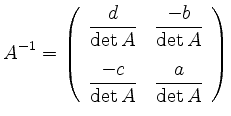 $\displaystyle A^{-1}=\left(\begin{array}{cc}
\dfrac{d}{\operatorname{det}A} &
\...
...ac{-c}{\operatorname{det}A}&
\dfrac{a}{\operatorname{det}A}
\end{array}\right)
$