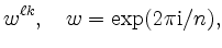 $\displaystyle w^{\ell k}, \quad w = \exp(2 \pi \mathrm{i} / n),
$