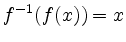 $\displaystyle f^{-1}(f(x))=x$