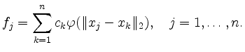 $\displaystyle f_j = \sum_{k=1}^n c_k\varphi(\Vert x_j-x_k\Vert _2),\quad j=1,\ldots,n.
$