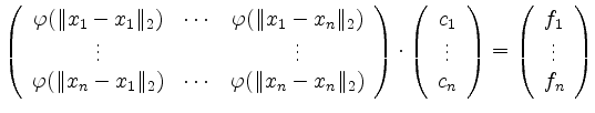 $\displaystyle \left( \begin{array}{ccc}\varphi(\Vert x_1-x_1\Vert _2) & \cdots ...
...} \right) =
\left( \begin{array}{c} f_1 \\ \vdots \\ f_n \end{array} \right)
$