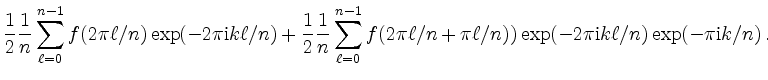 $\displaystyle \dfrac{1}{2}\dfrac{1}{n} \sum\limits_{\ell=0}^{n-1}
f(2\pi \ell/n...
...pi \ell/n +\pi\ell/n)) \exp(-2\pi\mathrm{i}k \ell/n) \exp(-\pi\mathrm{i}k/n)\,.$