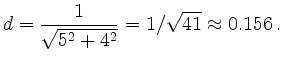 $\displaystyle d=\dfrac{1}{\sqrt{5^2+4^2}} = 1/\sqrt{41} \approx 0.156\,.
$