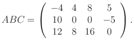 $\displaystyle ABC=\left(\begin{array}{cccc} -4&4&8&5\\ 10&0&0&-5\\ 12&8&16&0 \end{array}\right).$