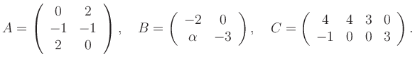 $\displaystyle A=\left(\begin{array}{cc} 0&2\\ -1&-1\\ 2&0 \end{array}\right), \...
...ight), \quad C=\left(\begin{array}{cccc} 4&4&3&0\\ -1&0&0&3 \end{array}\right).$