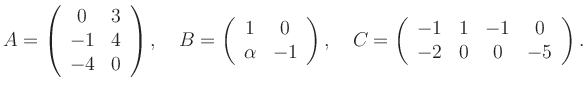 $\displaystyle A=\left(\begin{array}{cc} 0&3\\ -1&4\\ -4&0 \end{array}\right), \...
...t), \quad C=\left(\begin{array}{cccc} -1&1&-1&0\\ -2&0&0&-5 \end{array}\right).$