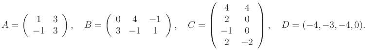 $\displaystyle A=\left(\begin{array}{cc} 1&3\\ -1&3 \end{array}\right), \quad B=...
...in{array}{cc} 4&4\\ 2&0\\ -1&0\\ 2&-2 \end{array}\right), \quad D=(-4,-3,-4,0).$