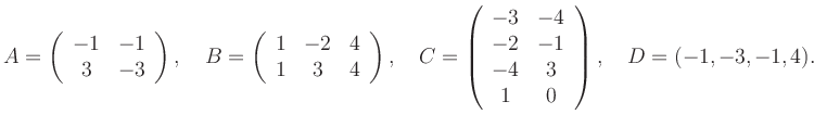 $\displaystyle A=\left(\begin{array}{cc} -1&-1\\ 3&-3 \end{array}\right), \quad ...
...array}{cc} -3&-4\\ -2&-1\\ -4&3\\ 1&0 \end{array}\right), \quad D=(-1,-3,-1,4).$