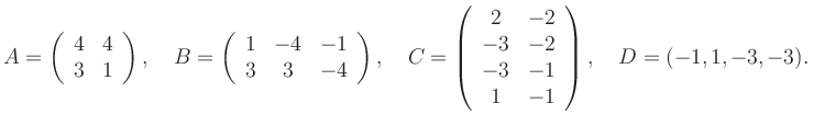 $\displaystyle A=\left(\begin{array}{cc} 4&4\\ 3&1 \end{array}\right), \quad B=\...
...rray}{cc} 2&-2\\ -3&-2\\ -3&-1\\ 1&-1 \end{array}\right), \quad D=(-1,1,-3,-3).$