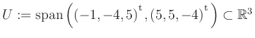 $ U:= \mathop{\kern0mm\mathrm{span}}\left((-1,-4,5){^{^{\scriptstyle\mathrm t}}},(5,5,-4){^{^{\scriptstyle\mathrm t}}}\right)\subset \mathbb{R}^3$
