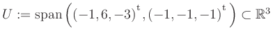 $ U:= \mathop{\kern0mm\mathrm{span}}\left((-1,6,-3){^{^{\scriptstyle\mathrm t}}},(-1,-1,-1){^{^{\scriptstyle\mathrm t}}}\right)\subset \mathbb{R}^3$
