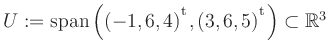 $ U:= \mathop{\kern0mm\mathrm{span}}\left((-1,6,4){^{^{\scriptstyle\mathrm t}}},(3,6,5){^{^{\scriptstyle\mathrm t}}}\right)\subset \mathbb{R}^3$