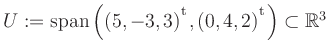 $ U:= \mathop{\kern0mm\mathrm{span}}\left((5,-3,3){^{^{\scriptstyle\mathrm t}}},(0,4,2){^{^{\scriptstyle\mathrm t}}}\right)\subset \mathbb{R}^3$