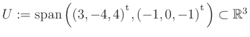 $ U:= \mathop{\kern0mm\mathrm{span}}\left((3,-4,4){^{^{\scriptstyle\mathrm t}}},(-1,0,-1){^{^{\scriptstyle\mathrm t}}}\right)\subset \mathbb{R}^3$