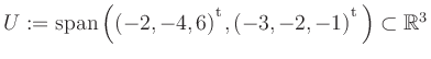 $ U:= \mathop{\kern0mm\mathrm{span}}\left((-2,-4,6){^{^{\scriptstyle\mathrm t}}},(-3,-2,-1){^{^{\scriptstyle\mathrm t}}}\right)\subset \mathbb{R}^3$