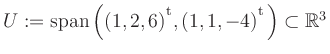$ U:= \mathop{\kern0mm\mathrm{span}}\left((1,2,6){^{^{\scriptstyle\mathrm t}}},(1,1,-4){^{^{\scriptstyle\mathrm t}}}\right)\subset \mathbb{R}^3$