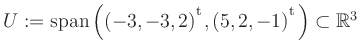 $ U:= \mathop{\kern0mm\mathrm{span}}\left((-3,-3,2){^{^{\scriptstyle\mathrm t}}},(5,2,-1){^{^{\scriptstyle\mathrm t}}}\right)\subset \mathbb{R}^3$