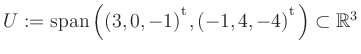 $ U:= \mathop{\kern0mm\mathrm{span}}\left((3,0,-1){^{^{\scriptstyle\mathrm t}}},(-1,4,-4){^{^{\scriptstyle\mathrm t}}}\right)\subset \mathbb{R}^3$