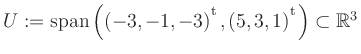 $ U:= \mathop{\kern0mm\mathrm{span}}\left((-3,-1,-3){^{^{\scriptstyle\mathrm t}}},(5,3,1){^{^{\scriptstyle\mathrm t}}}\right)\subset \mathbb{R}^3$