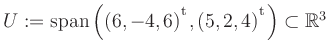 $ U:= \mathop{\kern0mm\mathrm{span}}\left((6,-4,6){^{^{\scriptstyle\mathrm t}}},(5,2,4){^{^{\scriptstyle\mathrm t}}}\right)\subset \mathbb{R}^3$