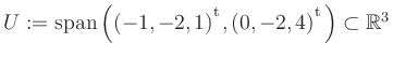 $ U:= \mathop{\kern0mm\mathrm{span}}\left((-1,-2,1){^{^{\scriptstyle\mathrm t}}},(0,-2,4){^{^{\scriptstyle\mathrm t}}}\right)\subset \mathbb{R}^3$