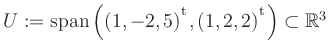 $ U:= \mathop{\kern0mm\mathrm{span}}\left((1,-2,5){^{^{\scriptstyle\mathrm t}}},(1,2,2){^{^{\scriptstyle\mathrm t}}}\right)\subset \mathbb{R}^3$