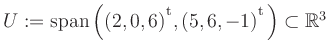 $ U:= \mathop{\kern0mm\mathrm{span}}\left((2,0,6){^{^{\scriptstyle\mathrm t}}},(5,6,-1){^{^{\scriptstyle\mathrm t}}}\right)\subset \mathbb{R}^3$