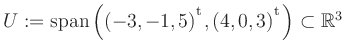 $ U:= \mathop{\kern0mm\mathrm{span}}\left((-3,-1,5){^{^{\scriptstyle\mathrm t}}},(4,0,3){^{^{\scriptstyle\mathrm t}}}\right)\subset \mathbb{R}^3$