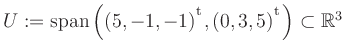 $ U:= \mathop{\kern0mm\mathrm{span}}\left((5,-1,-1){^{^{\scriptstyle\mathrm t}}},(0,3,5){^{^{\scriptstyle\mathrm t}}}\right)\subset \mathbb{R}^3$
