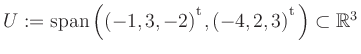 $ U:= \mathop{\kern0mm\mathrm{span}}\left((-1,3,-2){^{^{\scriptstyle\mathrm t}}},(-4,2,3){^{^{\scriptstyle\mathrm t}}}\right)\subset \mathbb{R}^3$